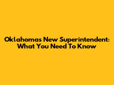 Oklahoma's New Superintendent: What You Need To Know