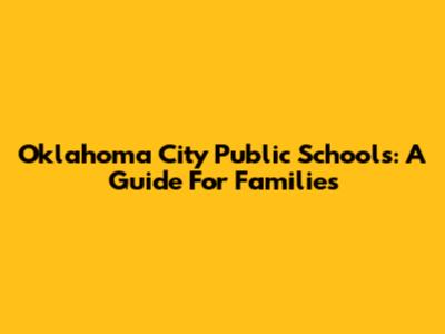 Oklahoma City Public Schools: A Guide For Families