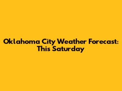 Oklahoma City Weather Forecast: This Saturday