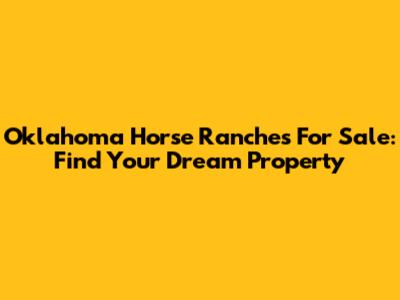 Oklahoma Horse Ranches For Sale: Find Your Dream Property