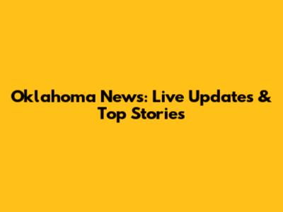 Oklahoma News: Live Updates & Top Stories