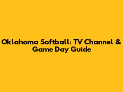 Oklahoma Softball: TV Channel & Game Day Guide
