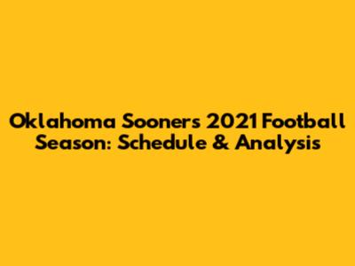Oklahoma Sooners 2021 Football Season: Schedule & Analysis