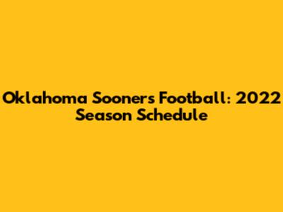 Oklahoma Sooners Football: 2022 Season Schedule
