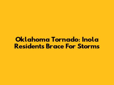 Oklahoma Tornado: Inola Residents Brace For Storms