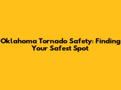Oklahoma Tornado Safety: Finding Your Safest Spot