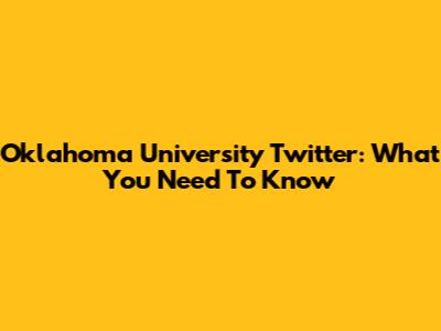Oklahoma University Twitter: What You Need To Know
