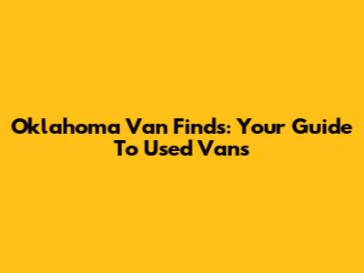 Oklahoma Van Finds: Your Guide To Used Vans