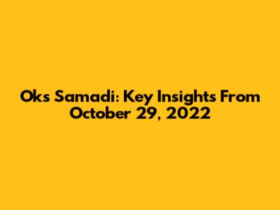 Oks Samadi: Key Insights From October 29, 2022