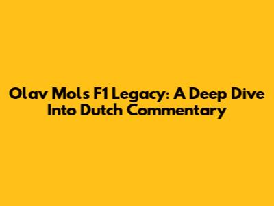 Olav Mol's F1 Legacy: A Deep Dive Into Dutch Commentary