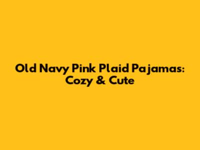 Old Navy Pink Plaid Pajamas: Cozy & Cute