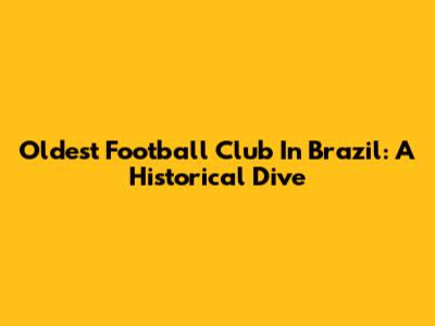 Oldest Football Club In Brazil: A Historical Dive