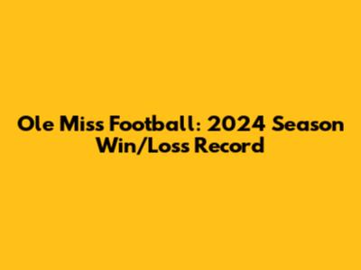 Ole Miss Football: 2024 Season Win/Loss Record