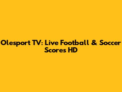 Olesport TV: Live Football & Soccer Scores HD