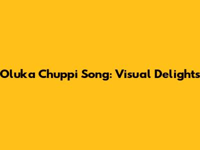Oluka Chuppi Song: Visual Delights