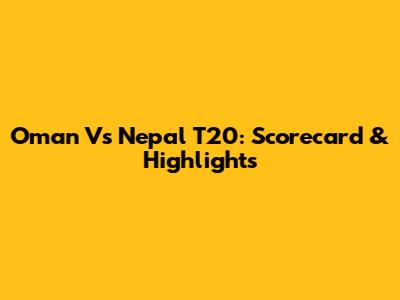 Oman Vs Nepal T20: Scorecard & Highlights