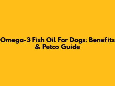 Omega-3 Fish Oil For Dogs: Benefits & Petco Guide