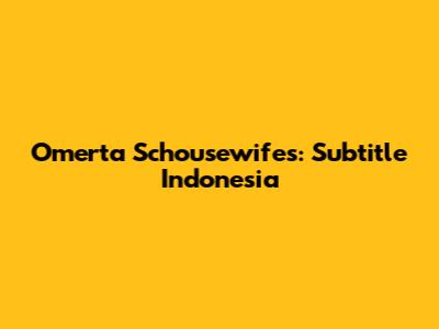 Omerta Schousewifes: Subtitle Indonesia