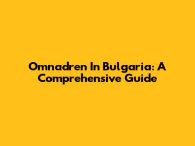 Omnadren In Bulgaria: A Comprehensive Guide