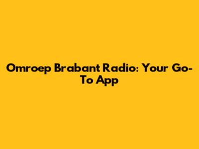 Omroep Brabant Radio: Your Go-To App