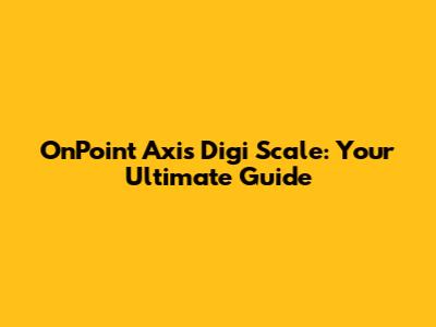 OnPoint Axis Digi Scale: Your Ultimate Guide