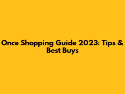 Once Shopping Guide 2023: Tips & Best Buys