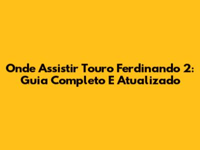 Onde Assistir 'Touro Ferdinando 2': Guia Completo E Atualizado