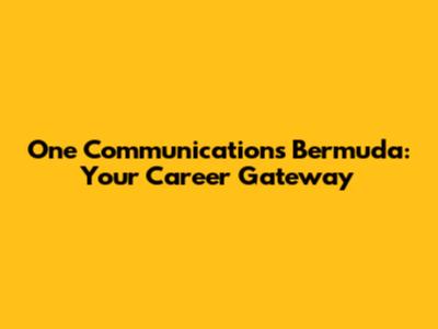 One Communications Bermuda: Your Career Gateway