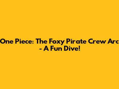 One Piece: The Foxy Pirate Crew Arc - A Fun Dive!