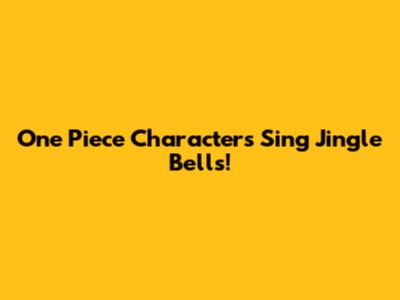 One Piece Characters Sing Jingle Bells!