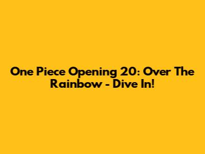 One Piece Opening 20: "Over The Rainbow" - Dive In!
