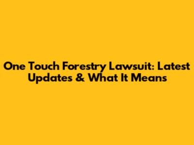 One Touch Forestry Lawsuit: Latest Updates & What It Means
