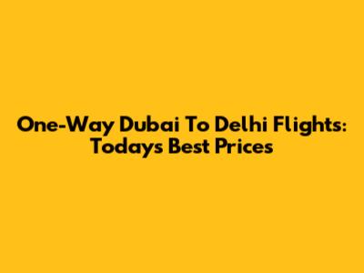 One-Way Dubai To Delhi Flights: Today's Best Prices