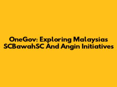 OneGov: Exploring Malaysia's SCBawahSC And Angin Initiatives