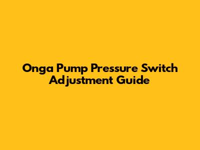 Onga Pump Pressure Switch Adjustment Guide