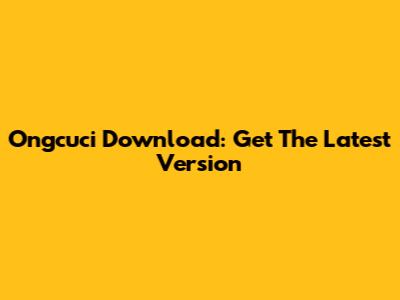 Ongcuci Download: Get The Latest Version