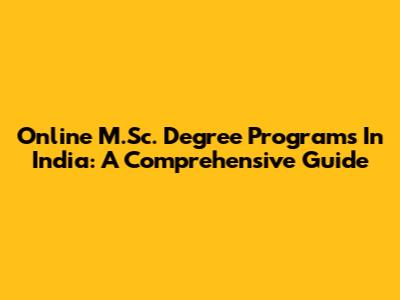 Online M.Sc. Degree Programs In India: A Comprehensive Guide
