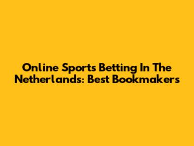 Online Sports Betting In The Netherlands: Best Bookmakers