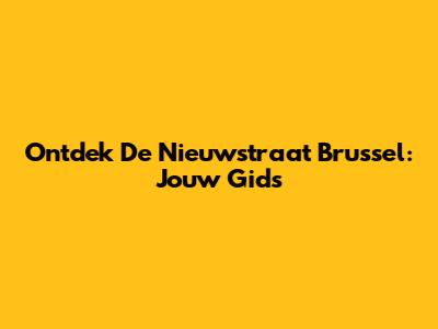Ontdek De Nieuwstraat Brussel: Jouw Gids