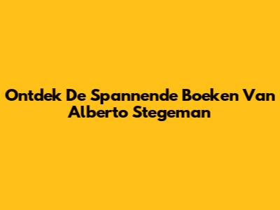 Ontdek De Spannende Boeken Van Alberto Stegeman