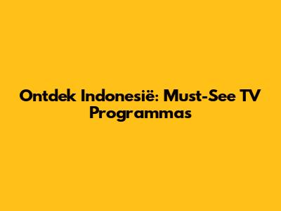 Ontdek Indonesië: Must-See TV Programma's