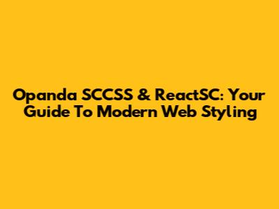 Opanda SCCSS & ReactSC: Your Guide To Modern Web Styling