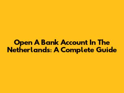 Open A Bank Account In The Netherlands: A Complete Guide
