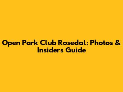 Open Park Club Rosedal: Photos & Insider's Guide