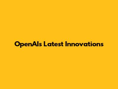 OpenAI's Latest Innovations