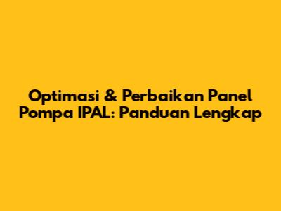 Optimasi & Perbaikan Panel Pompa IPAL: Panduan Lengkap