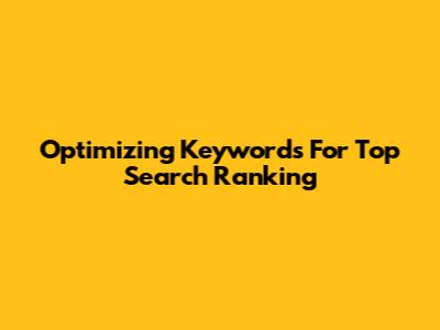 Optimizing Keywords For Top Search Ranking