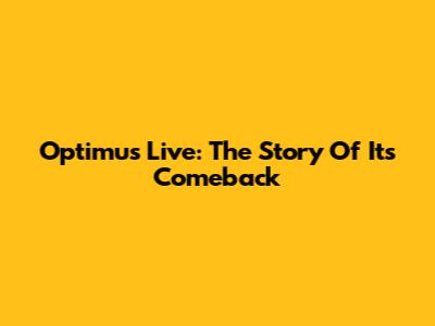 Optimus Live: The Story Of Its Comeback
