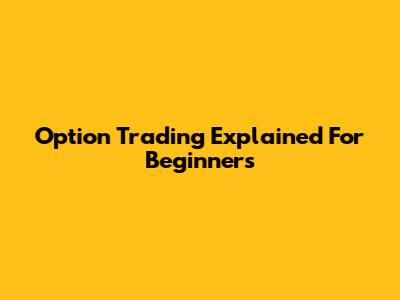 Option Trading Explained For Beginners