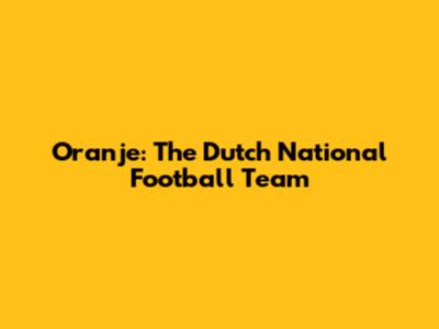 Oranje: The Dutch National Football Team